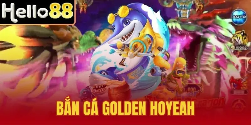 Bắn Cá Golden Hoyeah