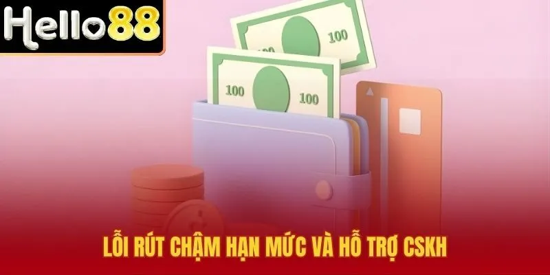 Rút tiền Hello88 thường chậm do hạn mức hoặc sai dữ liệu